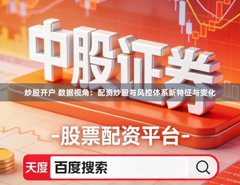 炒股开户 数据视角：配资炒股与风控体系新特征与变化