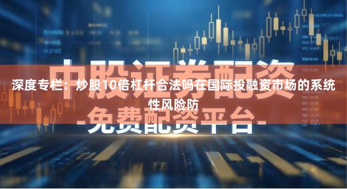 深度专栏：炒股10倍杠杆合法吗在国际投融资市场的系统性风险防