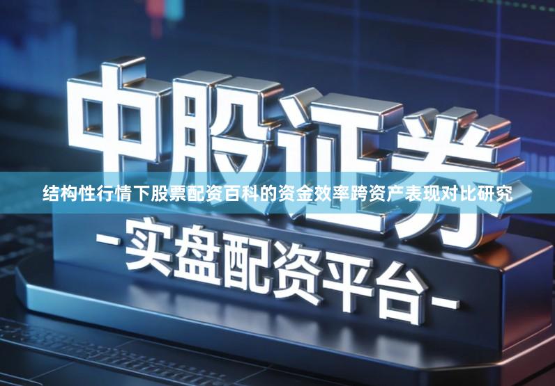 结构性行情下股票配资百科的资金效率跨资产表现对比研究