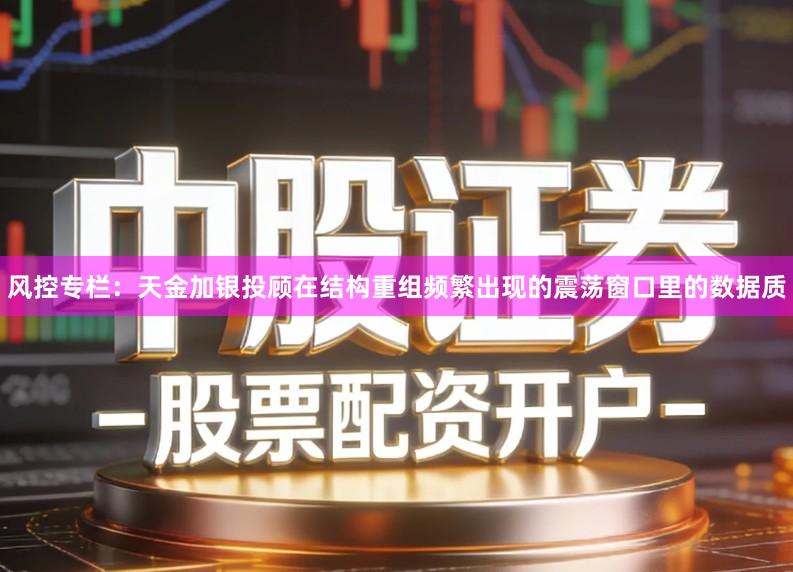 风控专栏：天金加银投顾在结构重组频繁出现的震荡窗口里的数据质