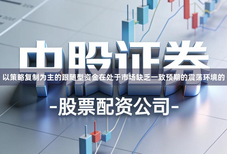 以策略复制为主的跟随型资金在处于市场缺乏一致预期的震荡环境的